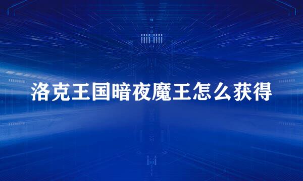 洛克王国暗夜魔王怎么获得