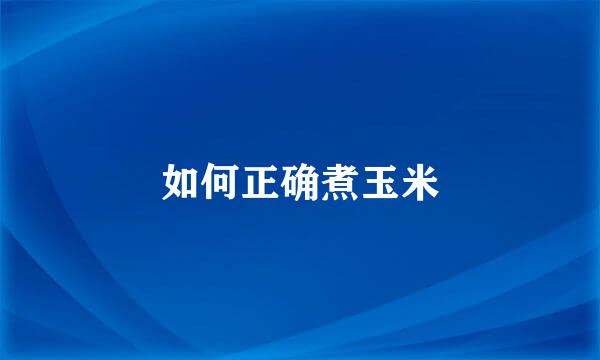 如何正确煮玉米