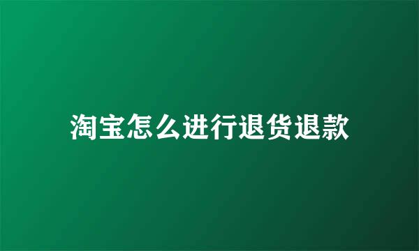 淘宝怎么进行退货退款