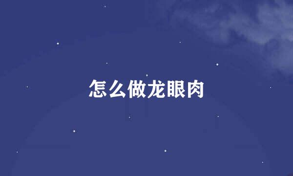 怎么做龙眼肉