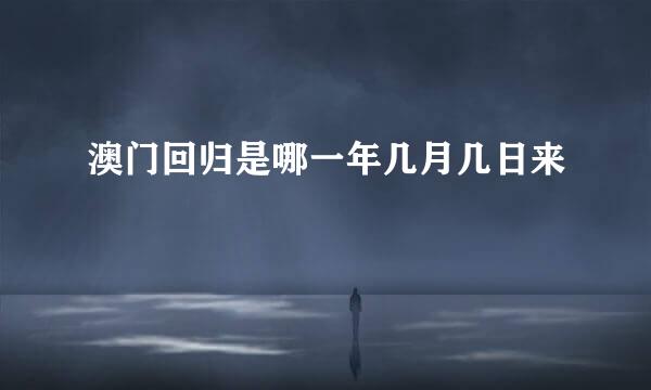 澳门回归是哪一年几月几日来