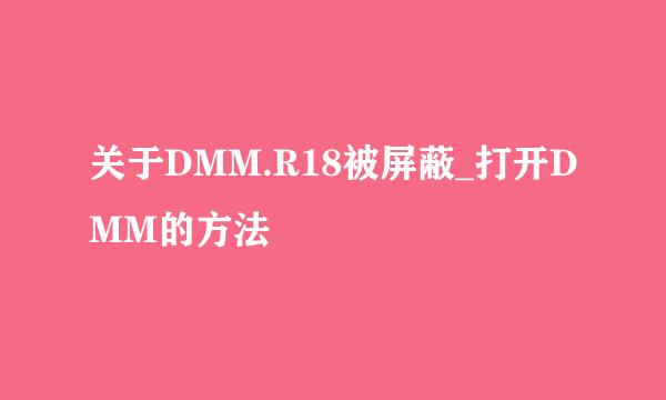 关于DMM.R18被屏蔽_打开DMM的方法