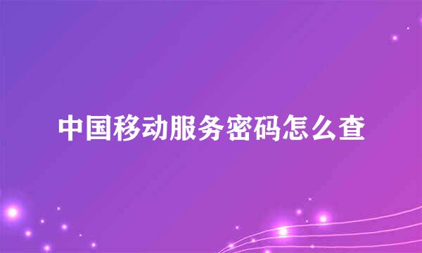 中国移动服务密码怎么查