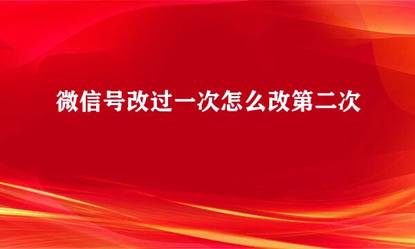 微信号改过一次怎么改第二次
