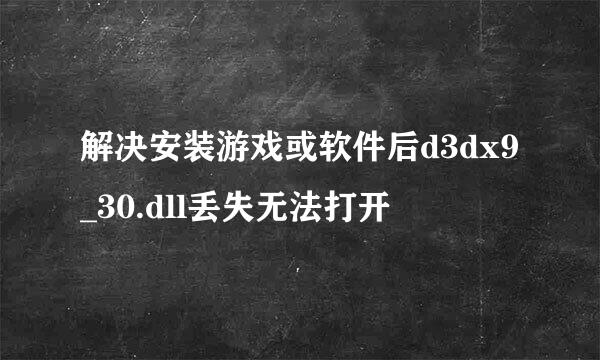 解决安装游戏或软件后d3dx9_30.dll丢失无法打开