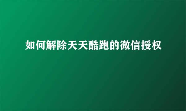 如何解除天天酷跑的微信授权