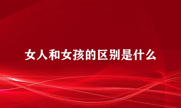 女人和女孩的区别是什么