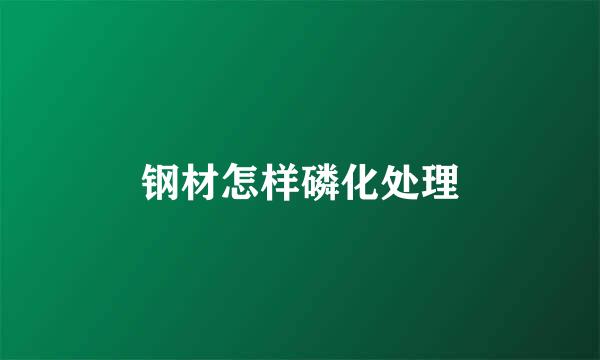 钢材怎样磷化处理