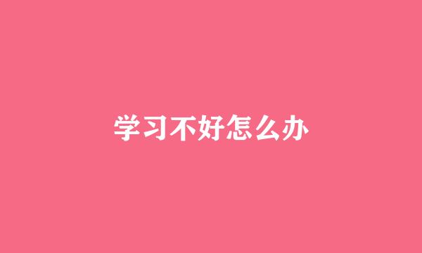 学习不好怎么办