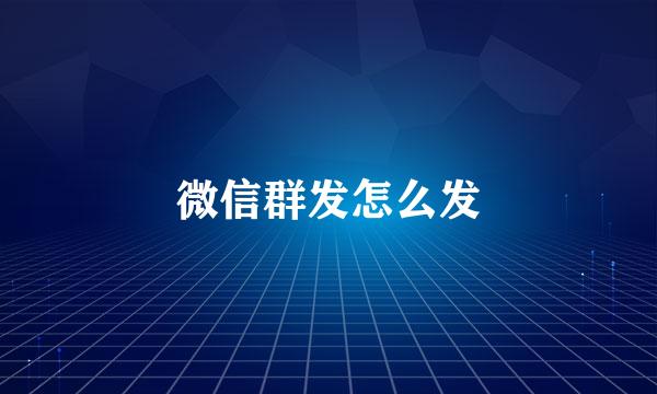 微信群发怎么发