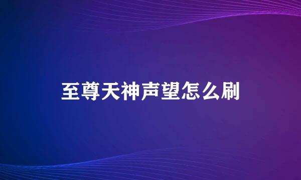 至尊天神声望怎么刷