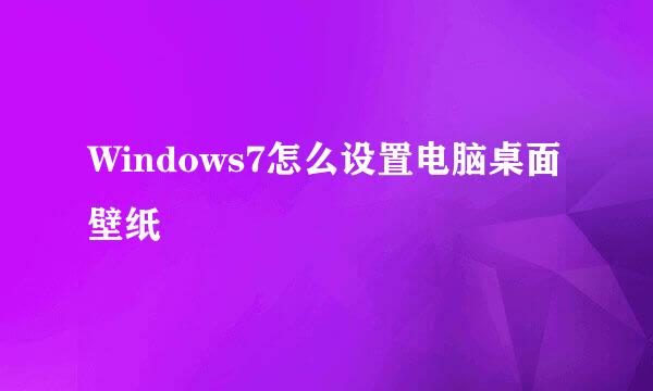 Windows7怎么设置电脑桌面壁纸