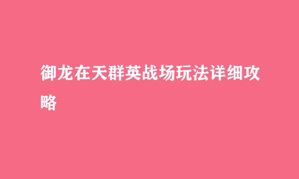 御龙在天群英战场玩法详细攻略