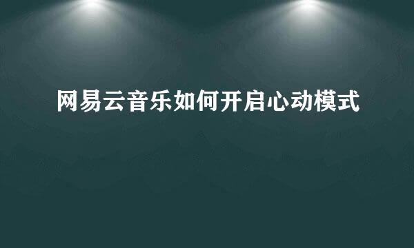 网易云音乐如何开启心动模式