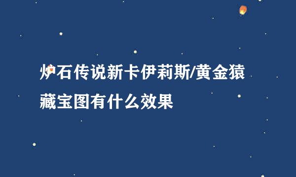 炉石传说新卡伊莉斯/黄金猿藏宝图有什么效果