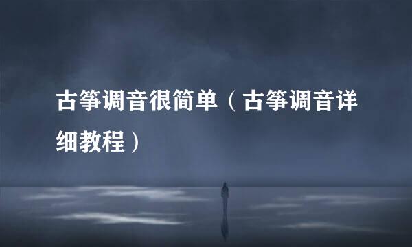 古筝调音很简单（古筝调音详细教程）