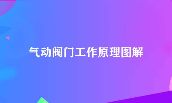 气动阀门工作原理图解