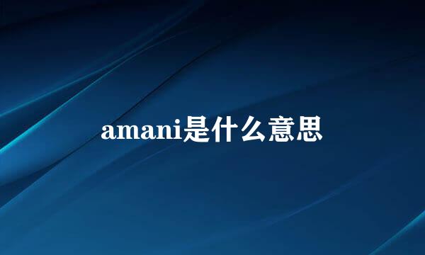 amani是什么意思