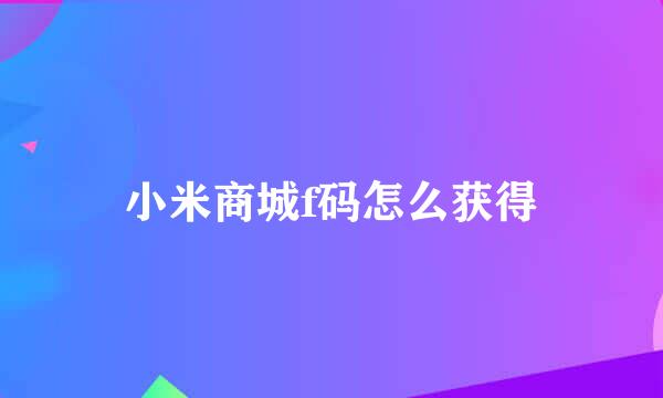 小米商城f码怎么获得