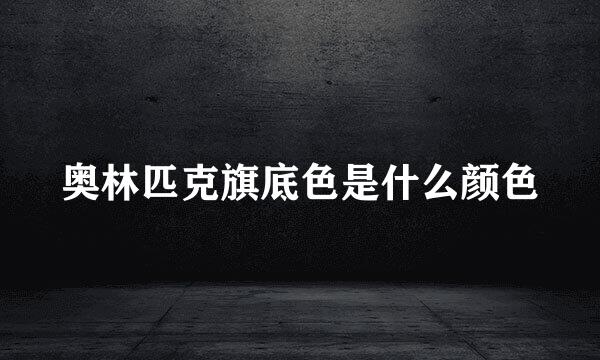 奥林匹克旗底色是什么颜色