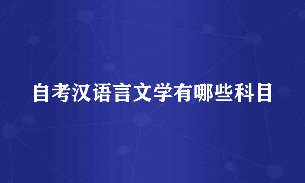 自考汉语言文学有哪些科目