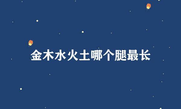金木水火土哪个腿最长