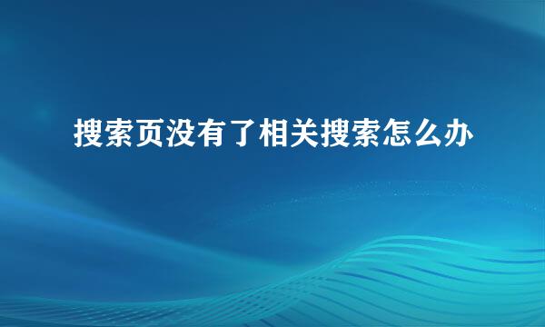 搜索页没有了相关搜索怎么办
