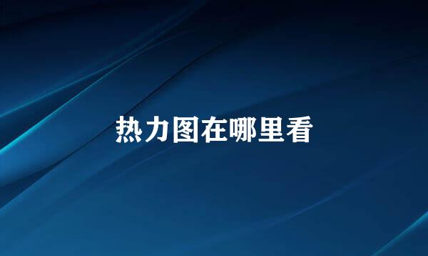 热力图在哪里看
