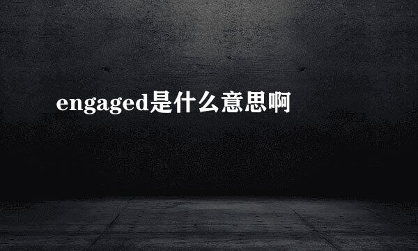 engaged是什么意思啊