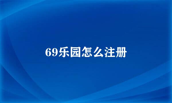 69乐园怎么注册