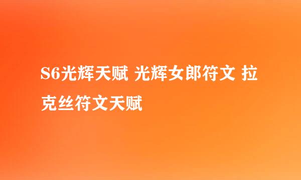 S6光辉天赋 光辉女郎符文 拉克丝符文天赋