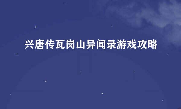 兴唐传瓦岗山异闻录游戏攻略