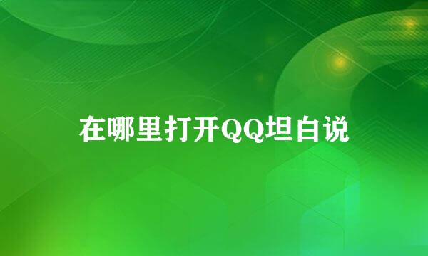 在哪里打开QQ坦白说