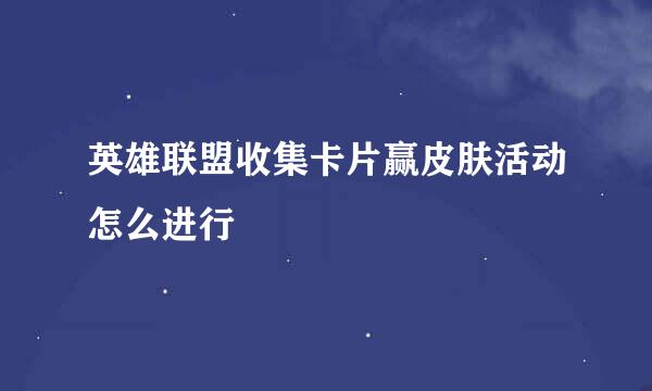 英雄联盟收集卡片赢皮肤活动怎么进行