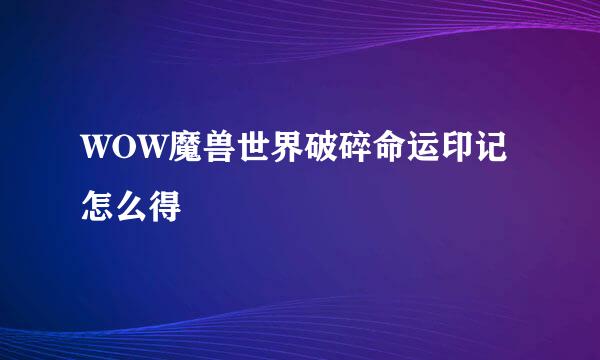 WOW魔兽世界破碎命运印记怎么得
