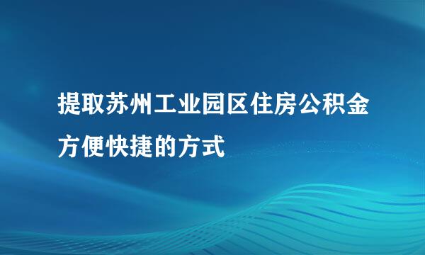 提取苏州工业园区住房公积金方便快捷的方式