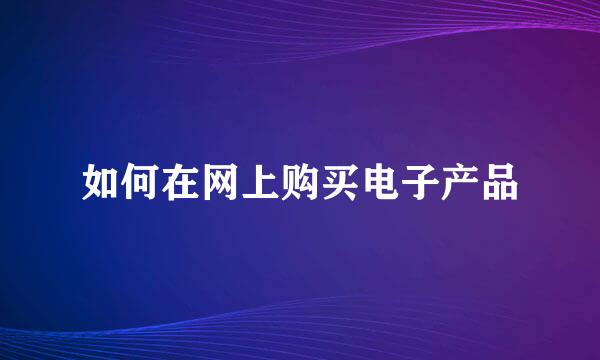 如何在网上购买电子产品
