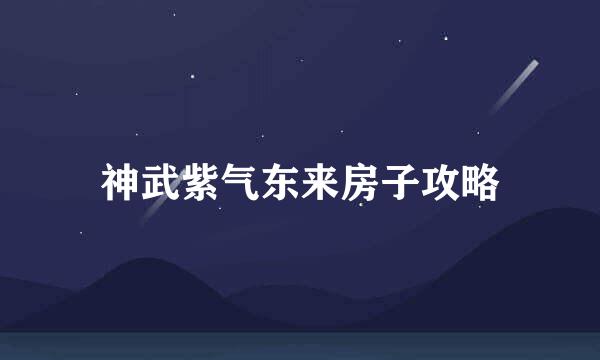 神武紫气东来房子攻略