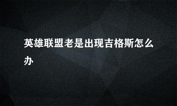 英雄联盟老是出现吉格斯怎么办