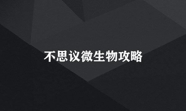不思议微生物攻略