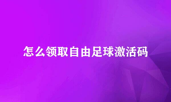 怎么领取自由足球激活码