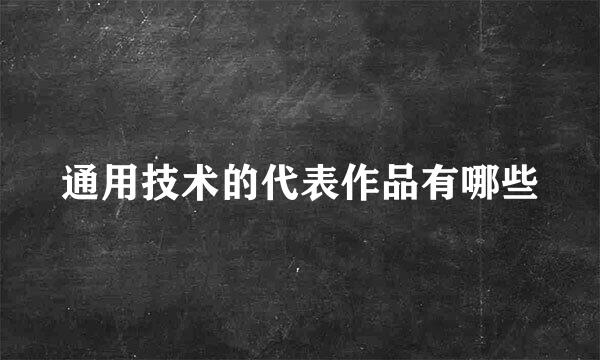 通用技术的代表作品有哪些