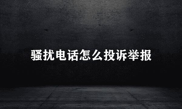 骚扰电话怎么投诉举报