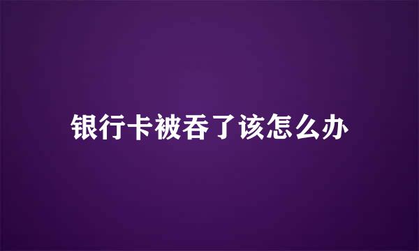 银行卡被吞了该怎么办