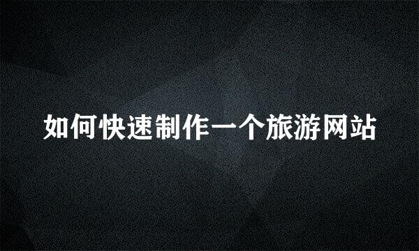 如何快速制作一个旅游网站