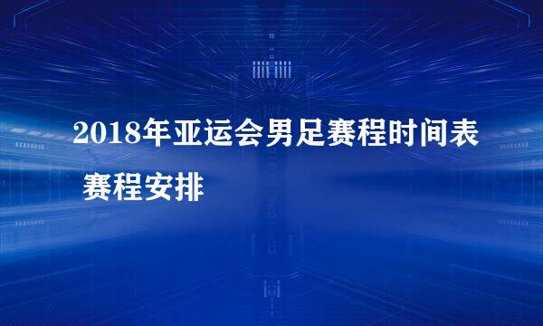 2018年亚运会男足赛程时间表 赛程安排