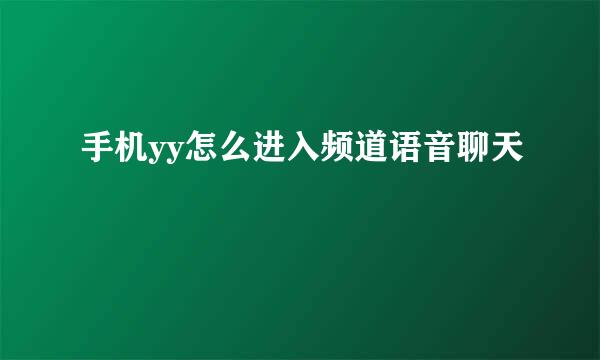 手机yy怎么进入频道语音聊天