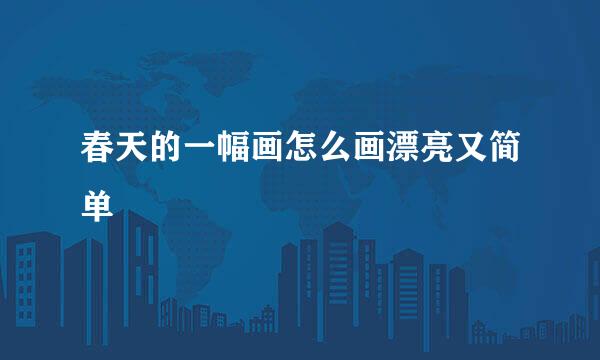 春天的一幅画怎么画漂亮又简单