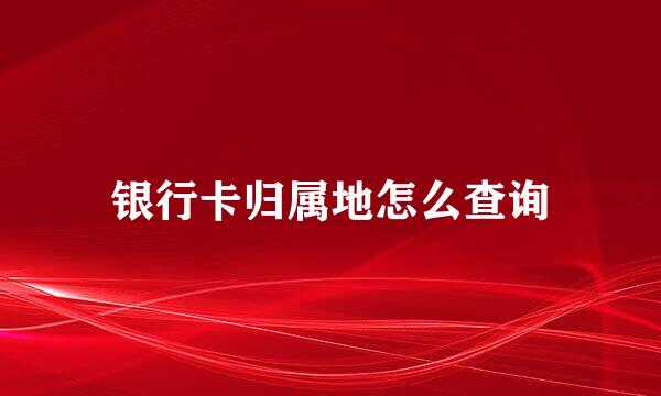 银行卡归属地怎么查询