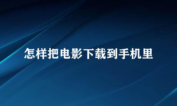 怎样把电影下载到手机里